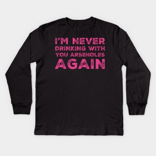 I'm never drinking with you arseholes again. A great design for those who's friends lead them astray and are a bad influence. I'm never drinking with you fuckers again. Kids Long Sleeve T-Shirt